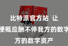 比特派官方站  让他们梗概应酬不停我方的数字资产