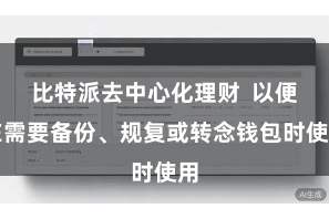 比特派去中心化理财  以便在需要备份、规复或转念钱包时使用