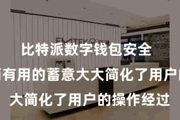 比特派数字钱包安全  这种浮浅而有用的蓄意大大简化了用户的操作经过