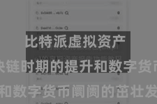 比特派虚拟资产 跟着区块链时期的提升和数字货币阛阓的茁壮发展