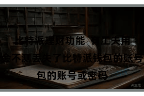 比特派理财功能 有工夫用户可能会不测丢失了比特派钱包的账号或密码