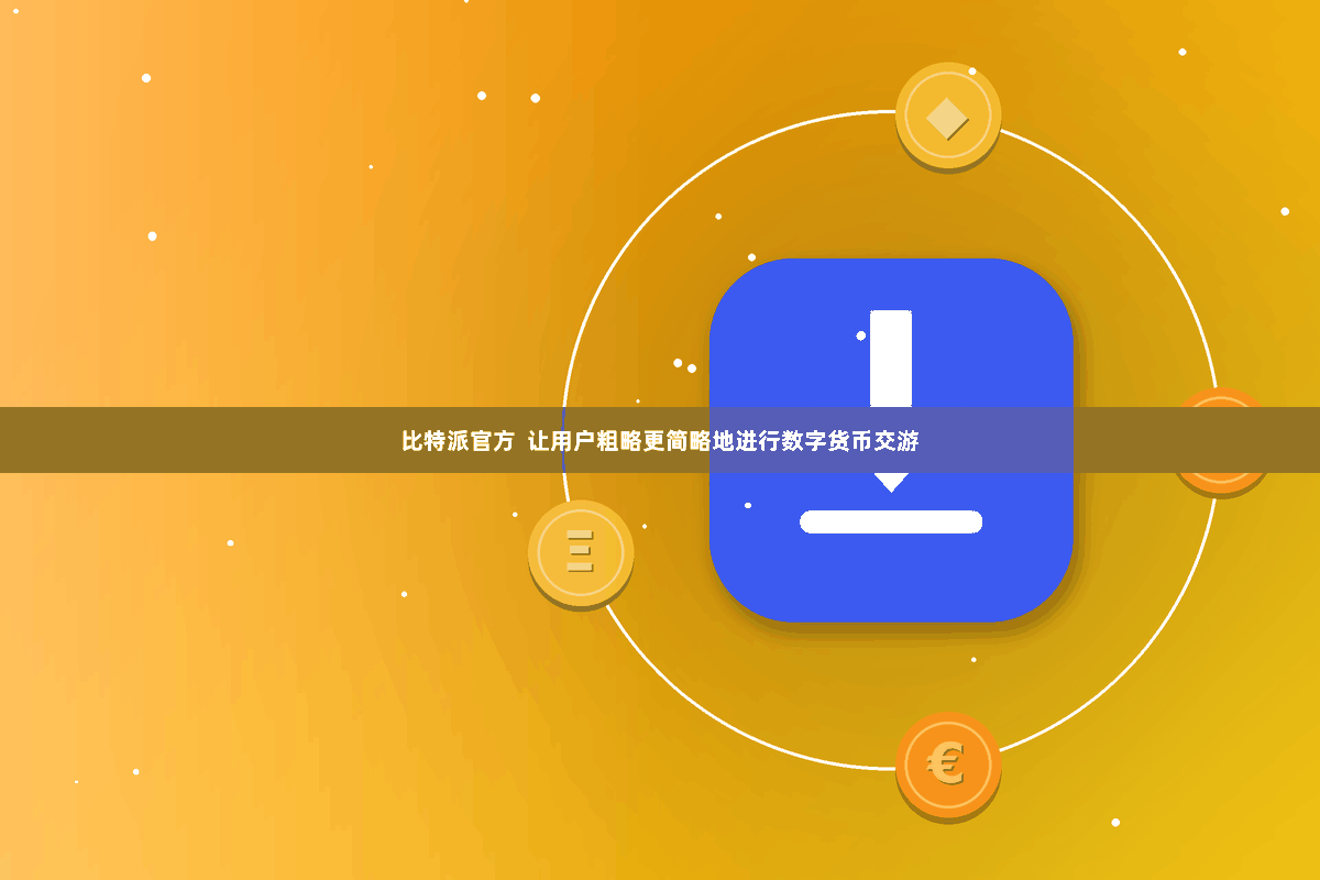 比特派官方 让用户粗略更简略地进行数字货币交游